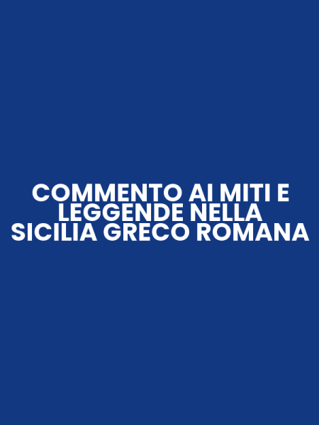 COMMENTO AI MITI E LEGGENDE NELLA SICILIA GRECO ROMANA
