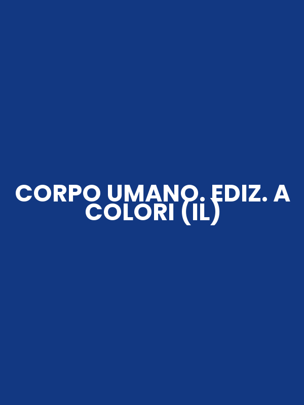 CORPO UMANO. EDIZ. A COLORI (IL)