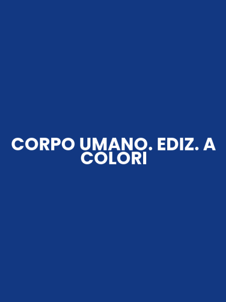 CORPO UMANO. EDIZ. A COLORI
