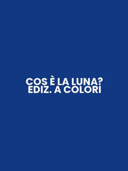COS È LA LUNA? EDIZ. A COLORI