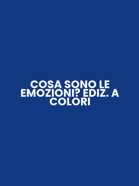 COSA SONO LE EMOZIONI? EDIZ. A COLORI