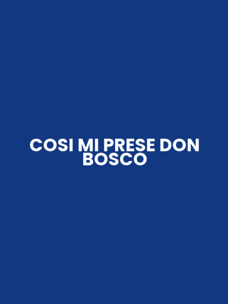 COSI MI PRESE DON BOSCO