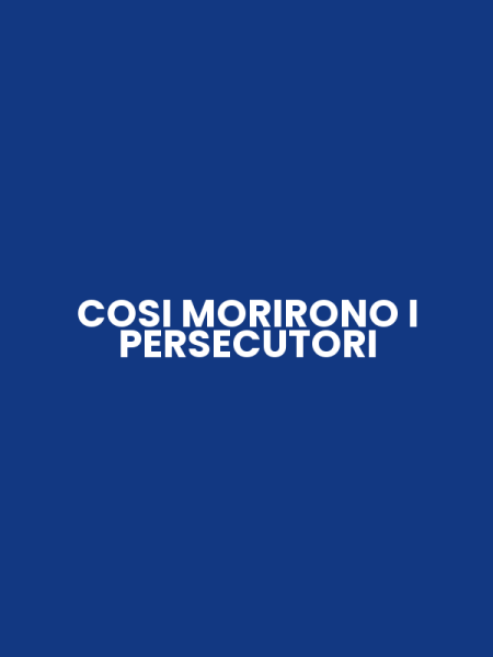 COSI MORIRONO I PERSECUTORI