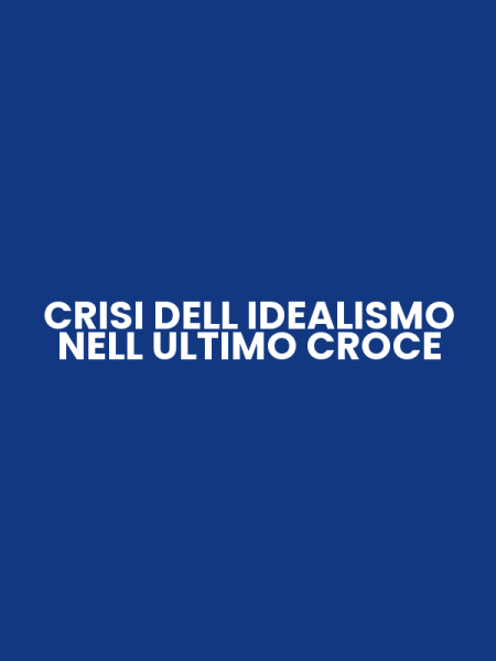 CRISI DELL IDEALISMO NELL ULTIMO CROCE