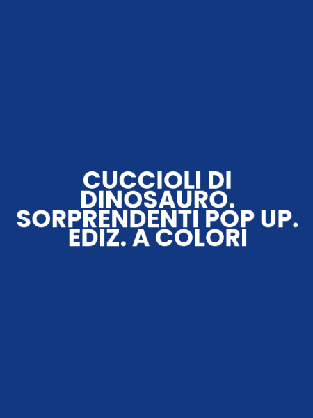 CUCCIOLI DI DINOSAURO. SORPRENDENTI POP UP. EDIZ. A COLORI