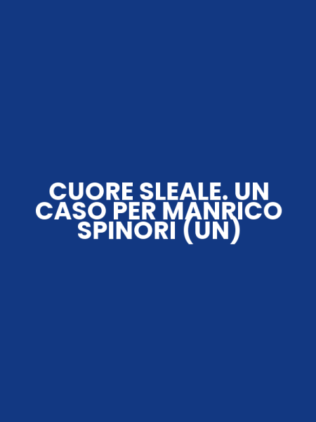 CUORE SLEALE. UN CASO PER MANRICO SPINORI (UN)