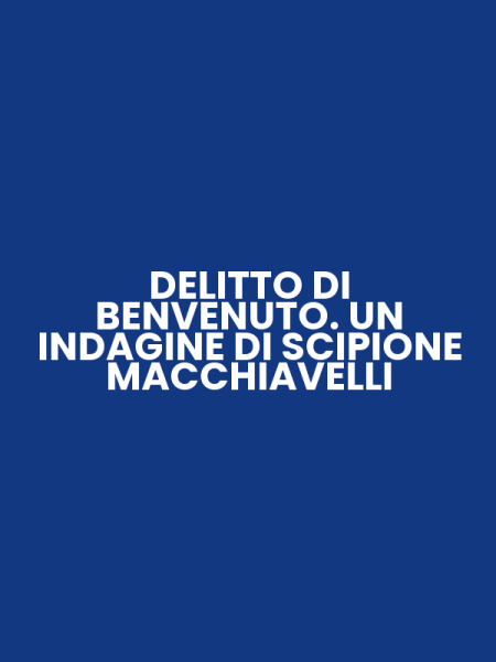 DELITTO DI BENVENUTO. UN INDAGINE DI SCIPIONE MACCHIAVELLI