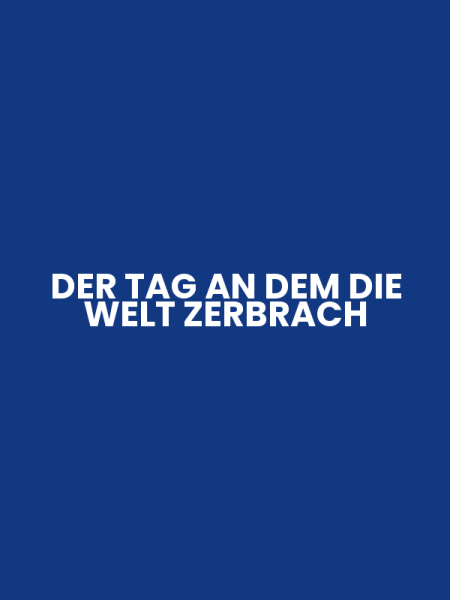 DER TAG AN DEM DIE WELT ZERBRACH