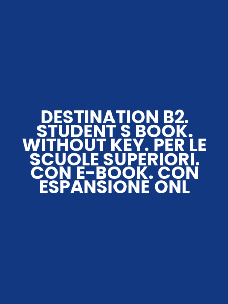 DESTINATION B2. STUDENT S BOOK. WITHOUT KEY. PER LE SCUOLE SUPERIORI. CON E-BOOK. CON ESPANSIONE ONL