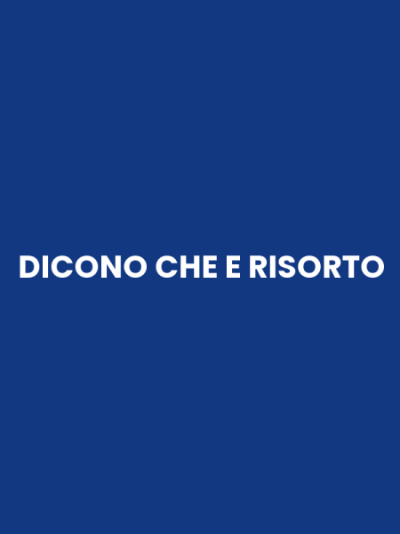 DICONO CHE E RISORTO