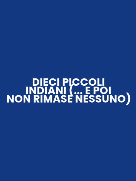 DIECI PICCOLI INDIANI (... E POI NON RIMASE NESSUNO)