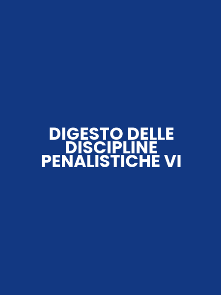 DIGESTO DELLE DISCIPLINE PENALISTICHE VI