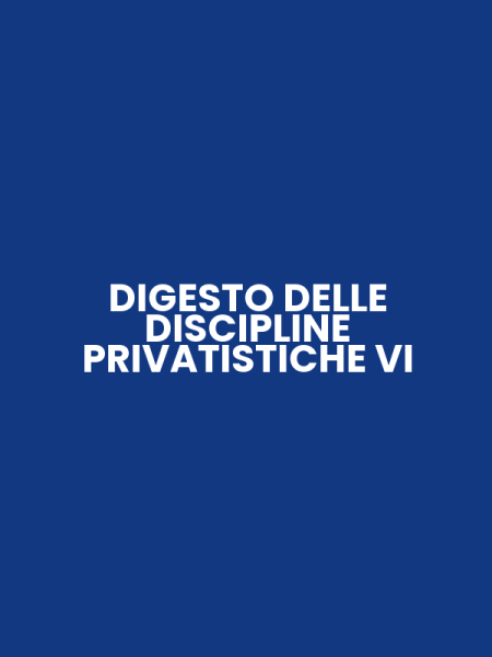 DIGESTO DELLE DISCIPLINE PRIVATISTICHE VI