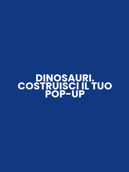 DINOSAURI. COSTRUISCI IL TUO POP-UP