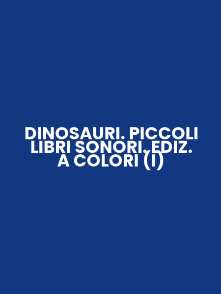 DINOSAURI. PICCOLI LIBRI SONORI. EDIZ. A COLORI (I)