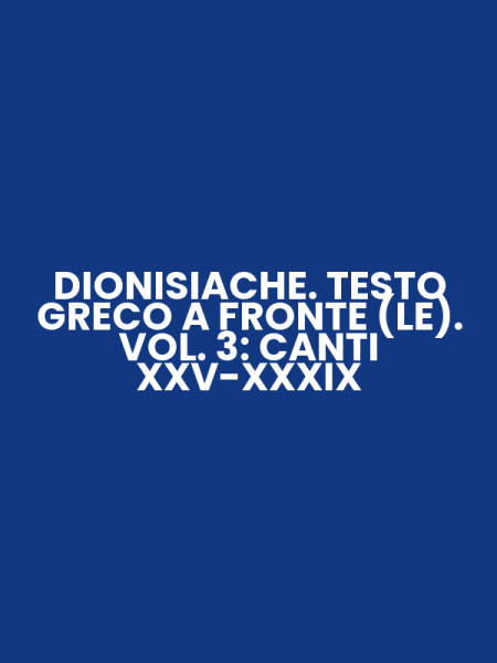 DIONISIACHE. TESTO GRECO A FRONTE (LE). VOL. 3: CANTI XXV-XXXIX