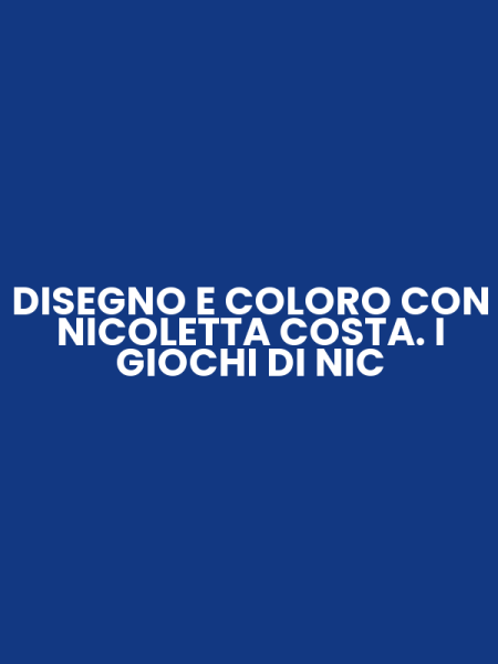 DISEGNO E COLORO CON NICOLETTA COSTA. I GIOCHI DI NIC