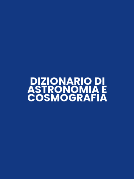 DIZIONARIO DI ASTRONOMIA E COSMOGRAFIA