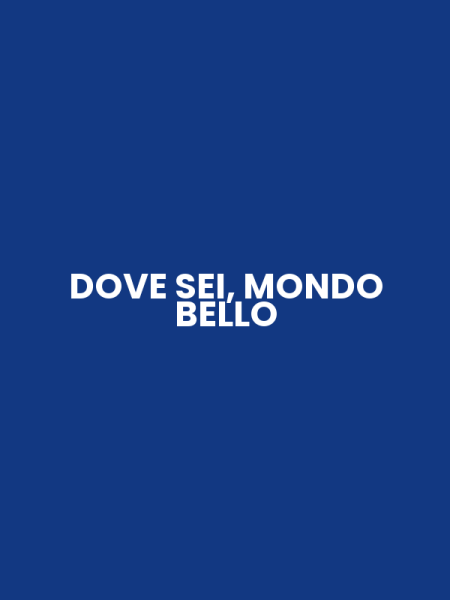 DOVE SEI, MONDO BELLO