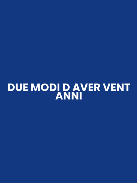 DUE MODI D AVER VENT ANNI