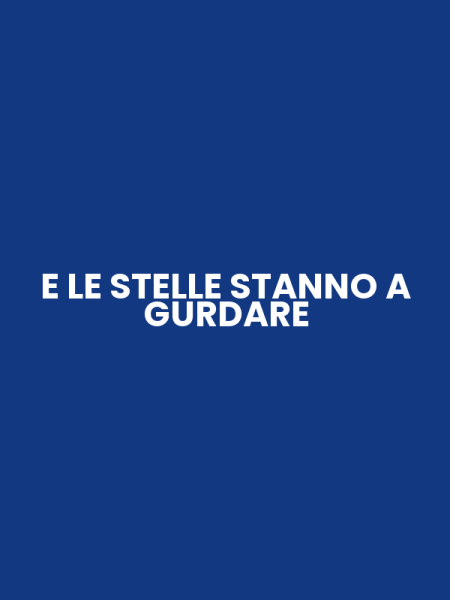 E LE STELLE STANNO A GURDARE