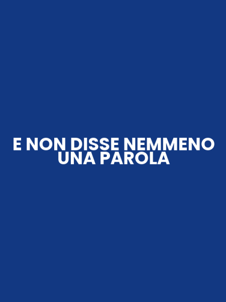 E NON DISSE NEMMENO UNA PAROLA