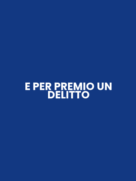 E PER PREMIO UN DELITTO