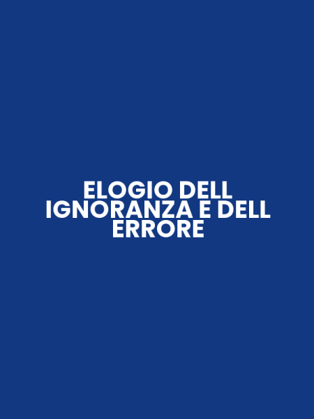 ELOGIO DELL IGNORANZA E DELL ERRORE