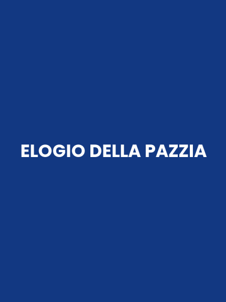 ELOGIO DELLA PAZZIA