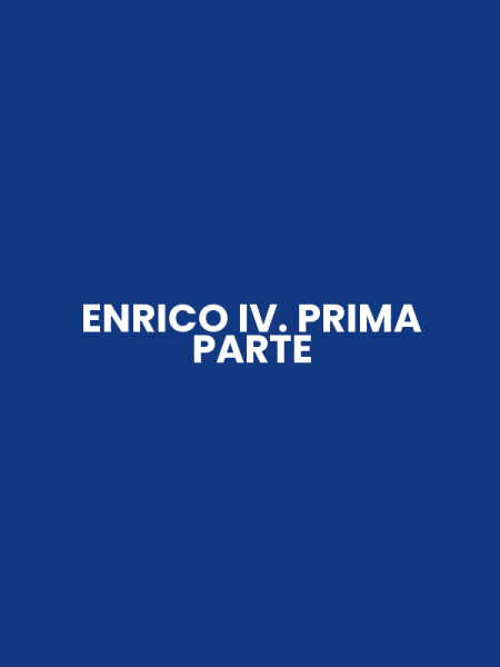 ENRICO IV. PRIMA PARTE