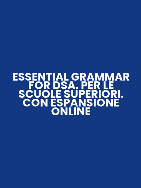 ESSENTIAL GRAMMAR FOR DSA. PER LE SCUOLE SUPERIORI. CON ESPANSIONE ONLINE