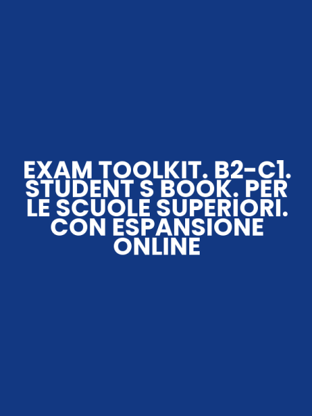 EXAM TOOLKIT. B2-C1. STUDENT S BOOK. PER LE SCUOLE SUPERIORI. CON ESPANSIONE ONLINE