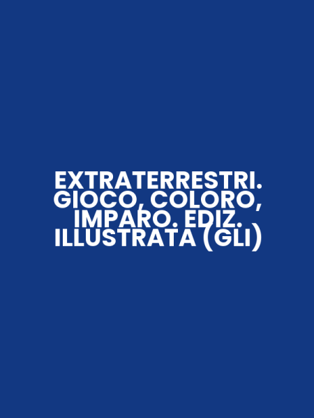 EXTRATERRESTRI. GIOCO, COLORO, IMPARO. EDIZ. ILLUSTRATA (GLI)