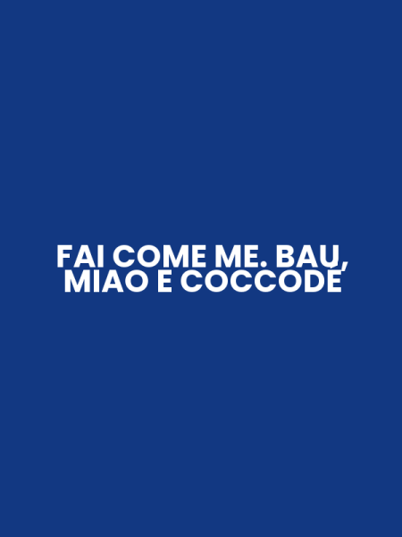 FAI COME ME. BAU, MIAO E COCCODÉ
