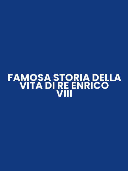 FAMOSA STORIA DELLA VITA DI RE ENRICO VIII