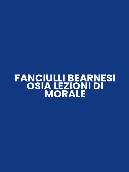 FANCIULLI BEARNESI OSIA LEZIONI DI MORALE