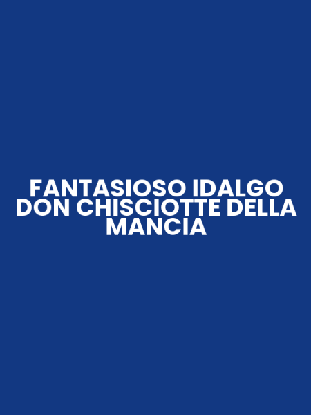 FANTASIOSO IDALGO DON CHISCIOTTE DELLA MANCIA
