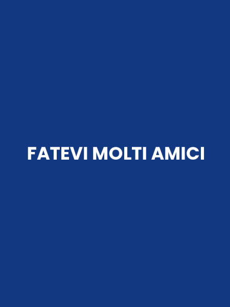 FATEVI MOLTI AMICI