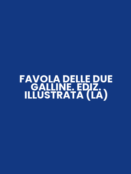 FAVOLA DELLE DUE GALLINE. EDIZ. ILLUSTRATA (LA)