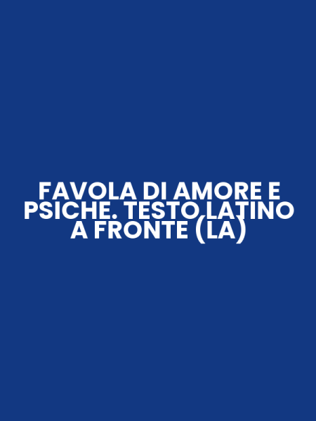 FAVOLA DI AMORE E PSICHE. TESTO LATINO A FRONTE (LA)