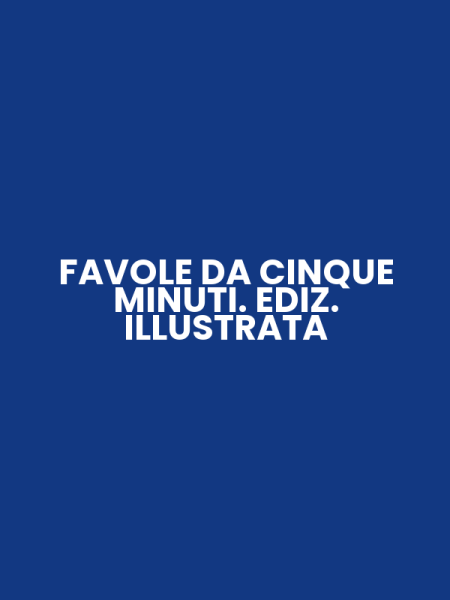 FAVOLE DA CINQUE MINUTI. EDIZ. ILLUSTRATA