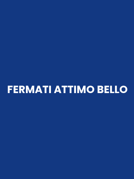 FERMATI ATTIMO BELLO