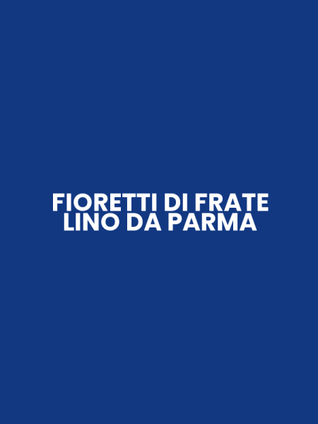 FIORETTI DI FRATE LINO DA PARMA