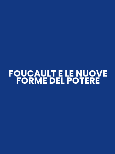 FOUCAULT E LE NUOVE FORME DEL POTERE