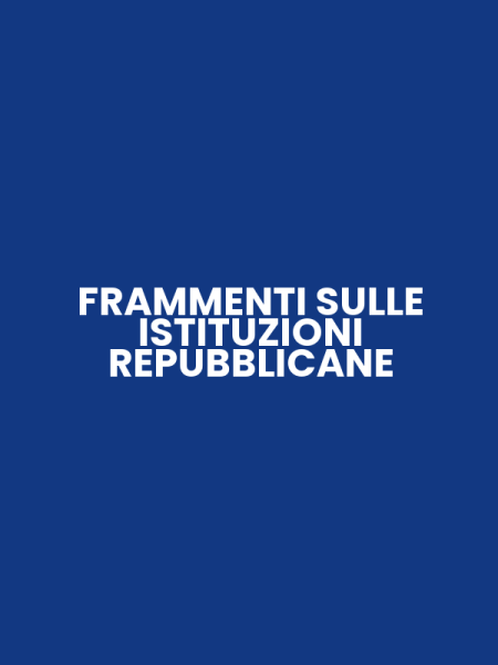 FRAMMENTI SULLE ISTITUZIONI REPUBBLICANE