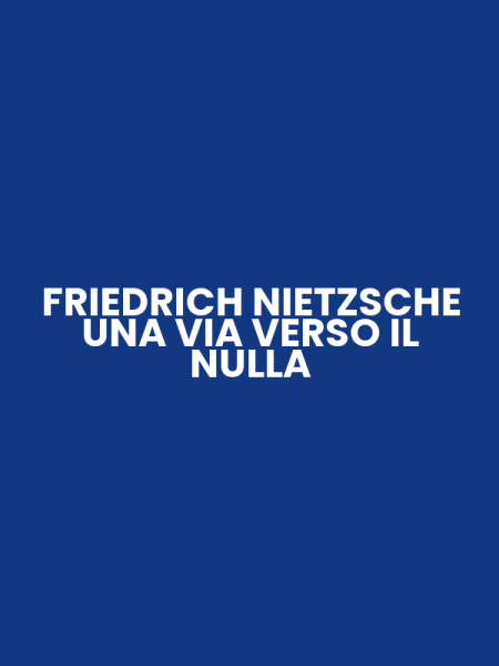 FRIEDRICH NIETZSCHE UNA VIA VERSO IL NULLA