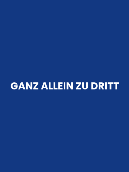 GANZ ALLEIN ZU DRITT