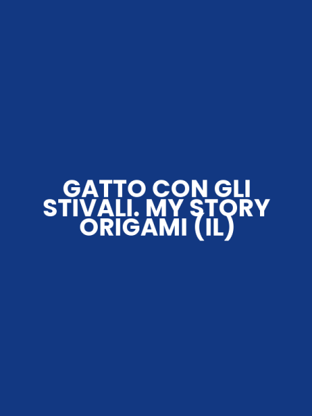 GATTO CON GLI STIVALI. MY STORY ORIGAMI (IL)