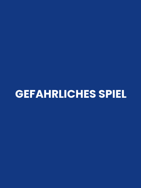 GEFAHRLICHES SPIEL