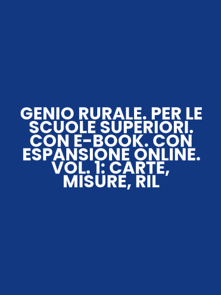 GENIO RURALE. PER LE SCUOLE SUPERIORI. CON E-BOOK. CON ESPANSIONE ONLINE. VOL. 1: CARTE, MISURE, RIL